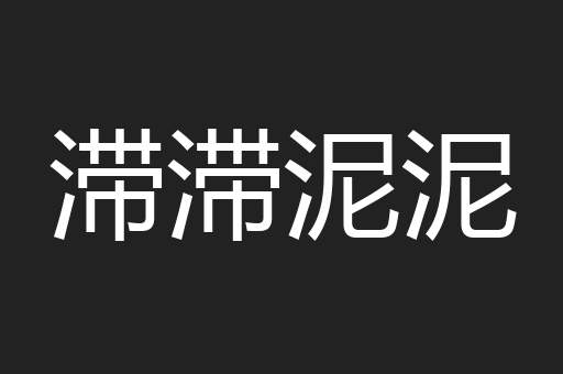 滞滞泥泥