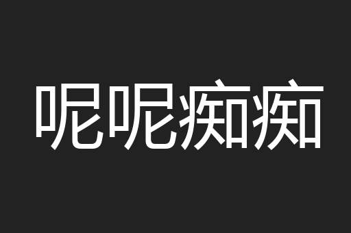 呢呢痴痴