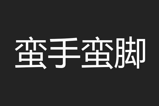 蛮手蛮脚