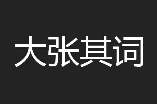 大张其词