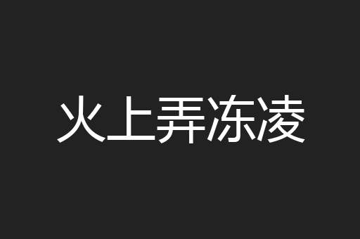 火上弄冻凌