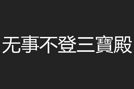 无事不登三寶殿
