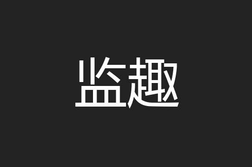监趣