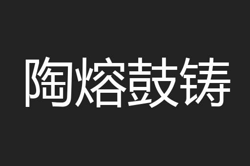 陶熔鼓铸