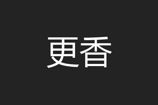 更香