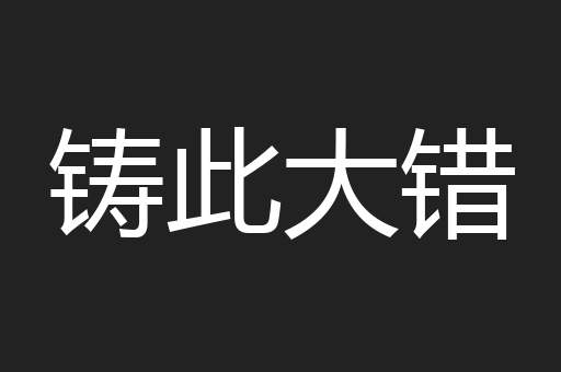 铸此大错