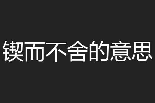 锲而不舍的意思