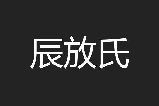 辰放氏