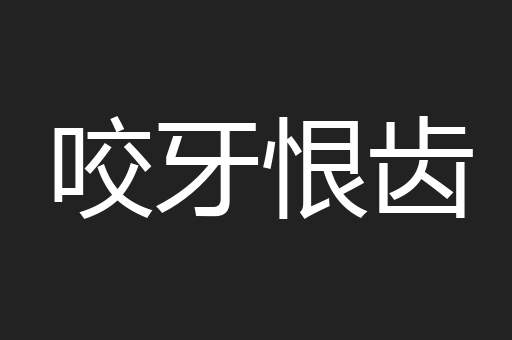 咬牙恨齿