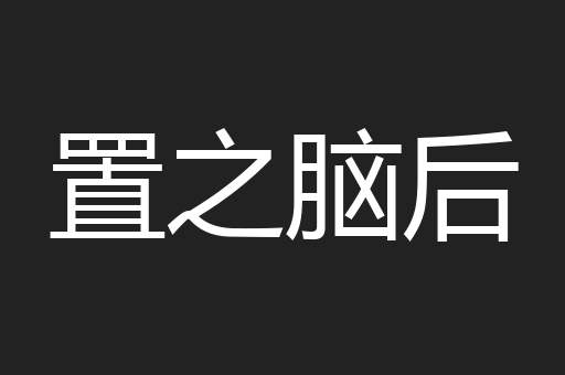 置之脑后