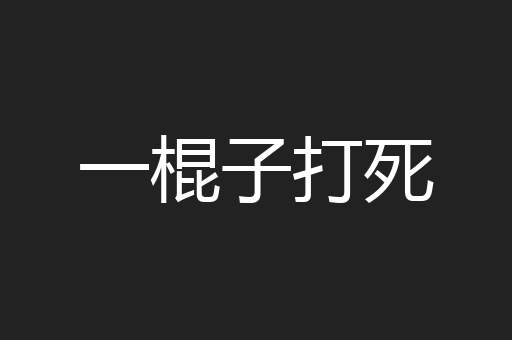 一棍子打死