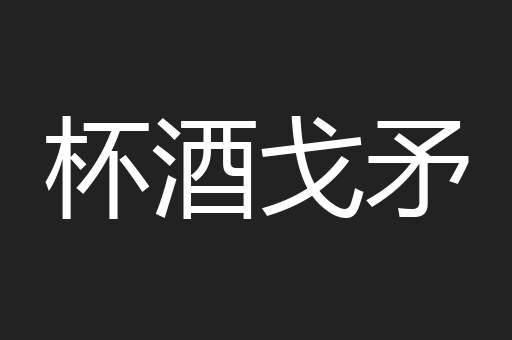 杯酒戈矛