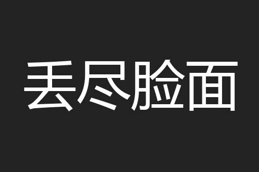 丢尽脸面