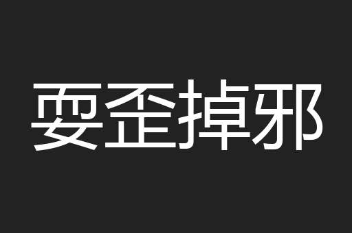 耍歪掉邪