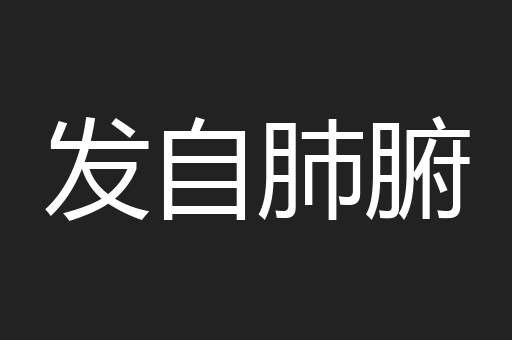 发自肺腑