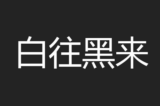 白往黑来