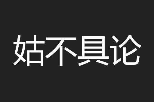 姑不具论