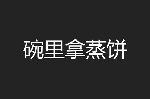 碗里拿蒸饼