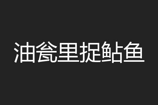 油瓮里捉鲇鱼