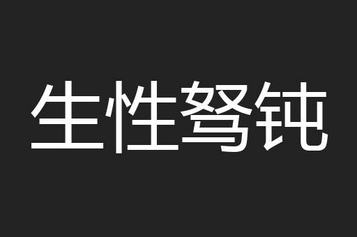 生性驽钝