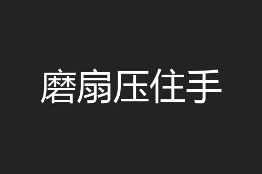 磨扇压住手