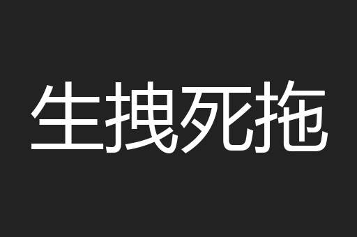 生拽死拖
