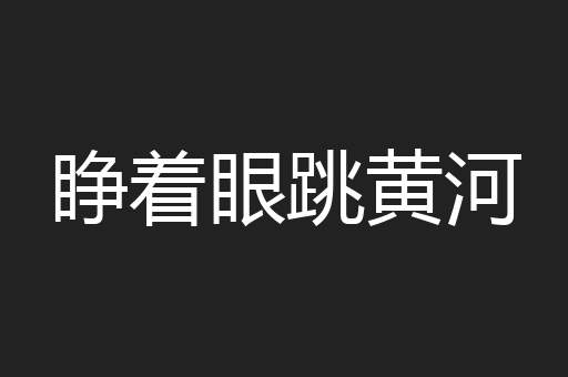 睁着眼跳黄河