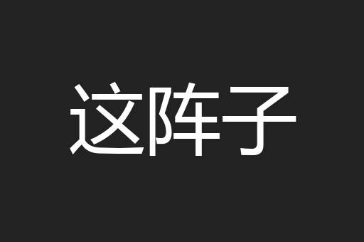 这阵子