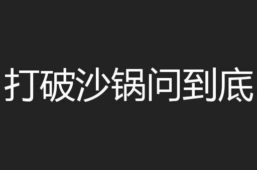 打破沙锅问到底