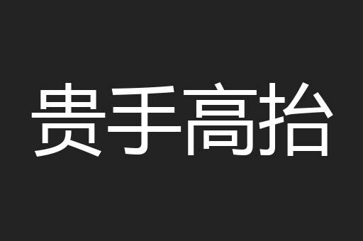 贵手高抬