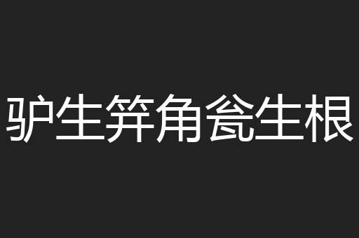 驴生笄角瓮生根