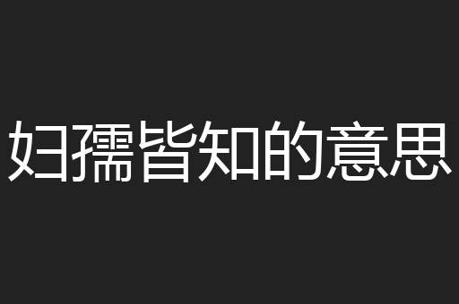 妇孺皆知的意思