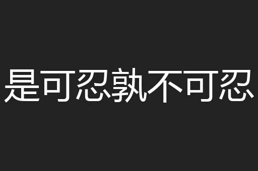 是可忍孰不可忍