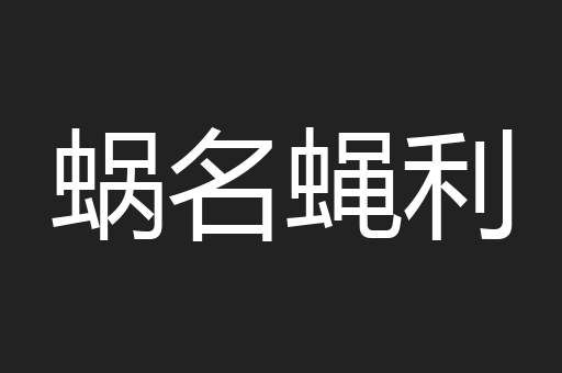 蜗名蝇利