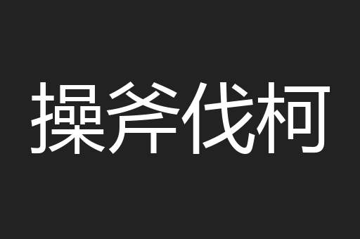 操斧伐柯