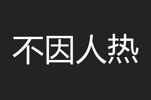 不因人热