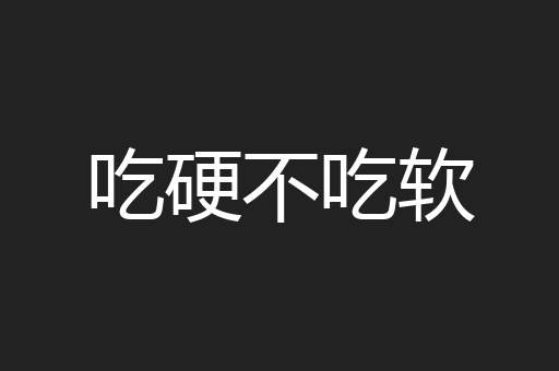 吃硬不吃软