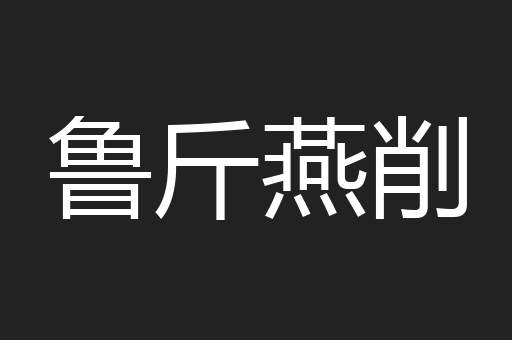 鲁斤燕削