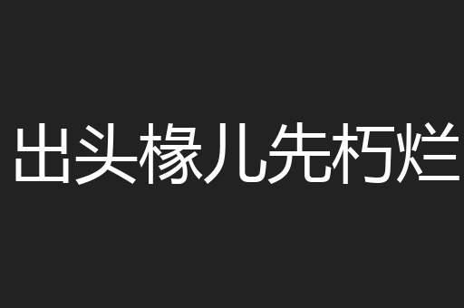 出头椽儿先朽烂