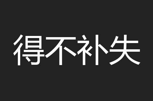 得不补失