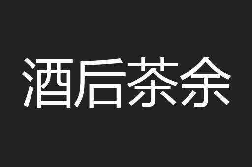 酒后茶余