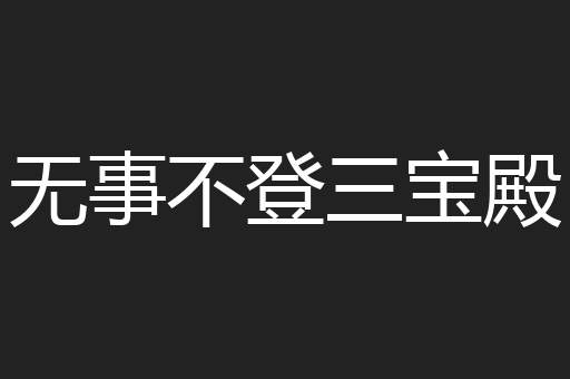 无事不登三宝殿