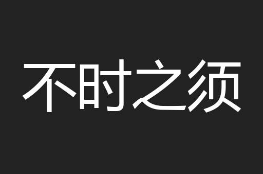 不时之须