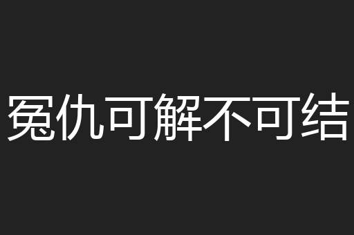 冤仇可解不可结