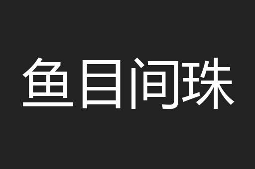 鱼目间珠