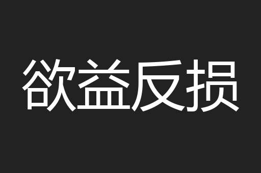 欲益反损