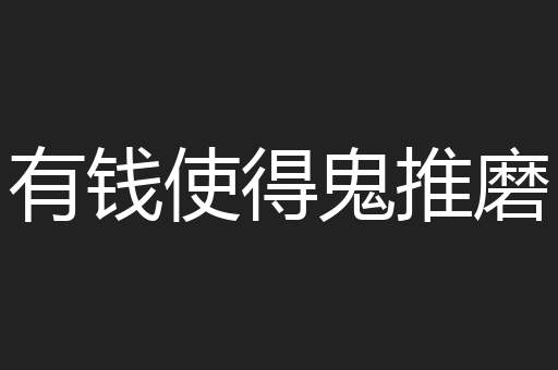有钱使得鬼推磨