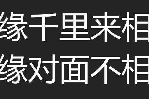 有缘千里来相会无缘对面不相逢