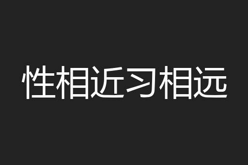 性相近习相远
