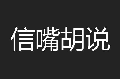 信嘴胡说